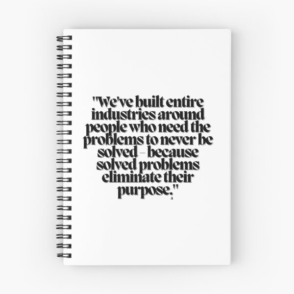 Item preview, We've built entire industries around people who need the problems to never be solved - because solved problems eliminate their purpose. designed and sold by Finds.