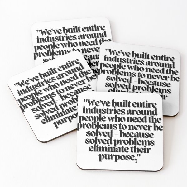 Item preview, We've built entire industries around people who need the problems to never be solved - because solved problems eliminate their purpose. designed and sold by Finds.