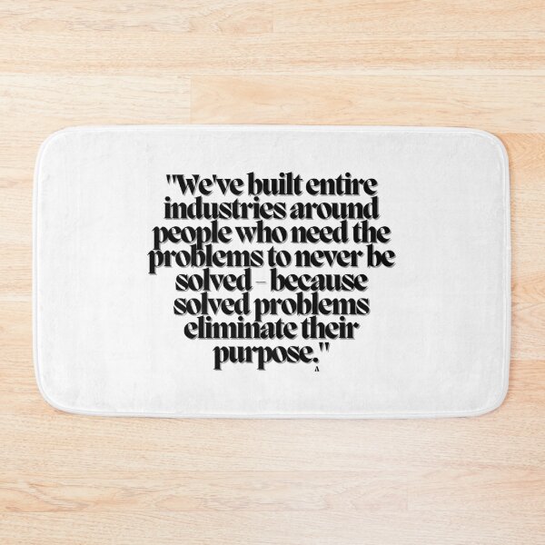 Item preview, We've built entire industries around people who need the problems to never be solved - because solved problems eliminate their purpose. designed and sold by Finds.