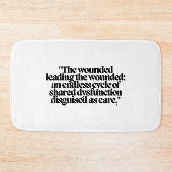 Item preview, The wounded leading the wounded an endless cycle of shared dysfunction disguised as care. designed and sold by Finds.