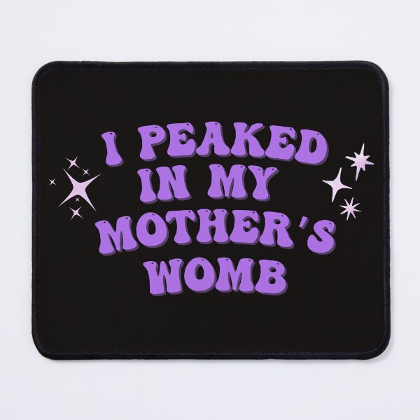 Item preview, I peaked in my mother's womb designed and sold by homochaotic.