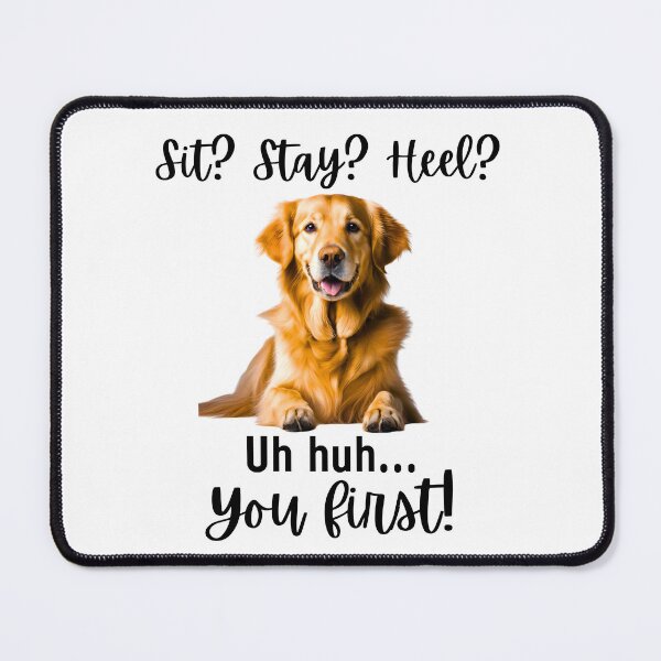 Item preview, Funny Golden Retriever – “Sit? Stay? Heel? Uh huh. You First!” | Sassy Dog Lover Design designed and sold by Fredster1966.