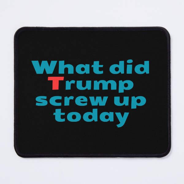 Item preview, What Did Trump Screw Up Today? - Political Humor designed and sold by UTkiKK.