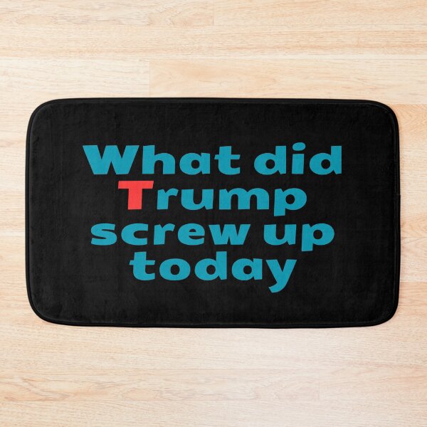 Item preview, What Did Trump Screw Up Today? - Political Humor  designed and sold by UTkiKK.