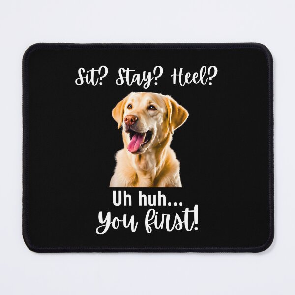Item preview, Funny Labrador Retriever – “Sit? Stay? Heel? Uh huh. You First!” | Sassy Dog Attitude Design designed and sold by Fredster1966.