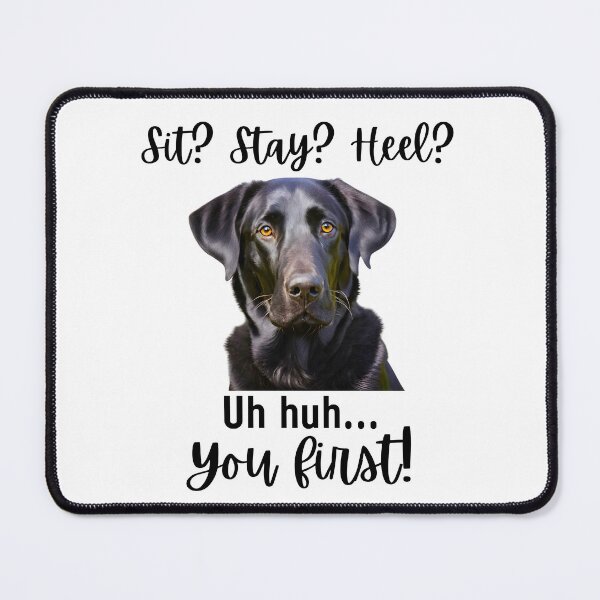 Item preview, Funny Labrador Retriever – “Sit? Stay? Heel? Uh huh. You First!” | Sassy Dog Attitude Design designed and sold by Fredster1966.