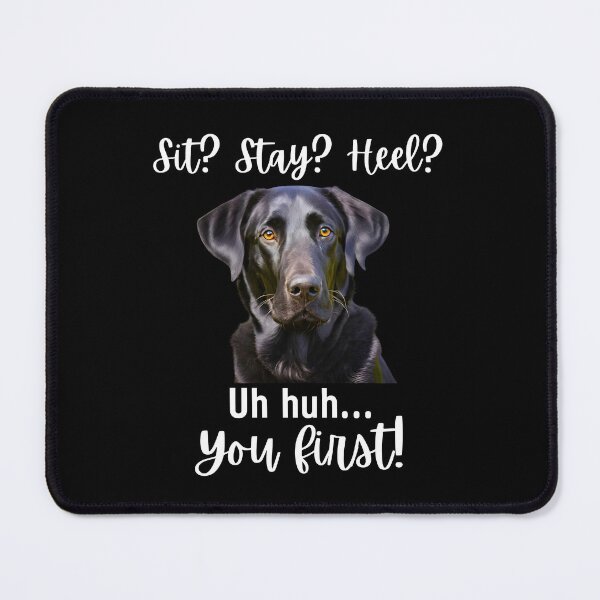 Item preview, Funny Labrador Retriever – “Sit? Stay? Heel? Uh huh. You First!” | Sassy Dog Attitude Design designed and sold by Fredster1966.