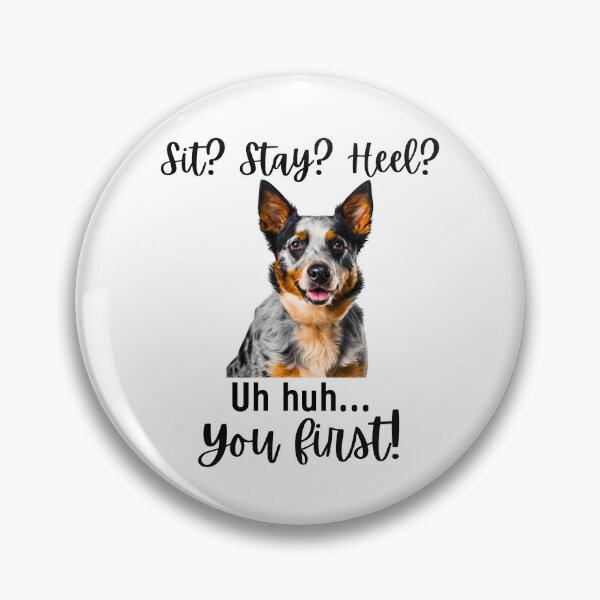 Item preview, Funny Blue Heeler – “Sit? Stay? Heel? Uh huh. You First!” | Sassy Herding Dog Attitude designed and sold by Fredster1966.