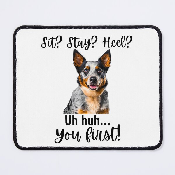 Item preview, Funny Blue Heeler – “Sit? Stay? Heel? Uh huh. You First!” | Sassy Herding Dog Attitude designed and sold by Fredster1966.