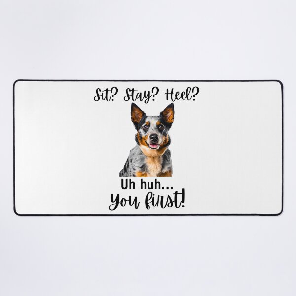 Item preview, Funny Blue Heeler – “Sit? Stay? Heel? Uh huh. You First!” | Sassy Herding Dog Attitude designed and sold by Fredster1966.