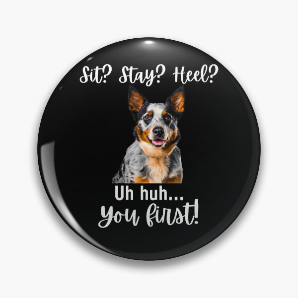 Item preview, Funny Blue Heeler – “Sit? Stay? Heel? Uh huh. You First!” | Sassy Herding Dog Attitude designed and sold by Fredster1966.