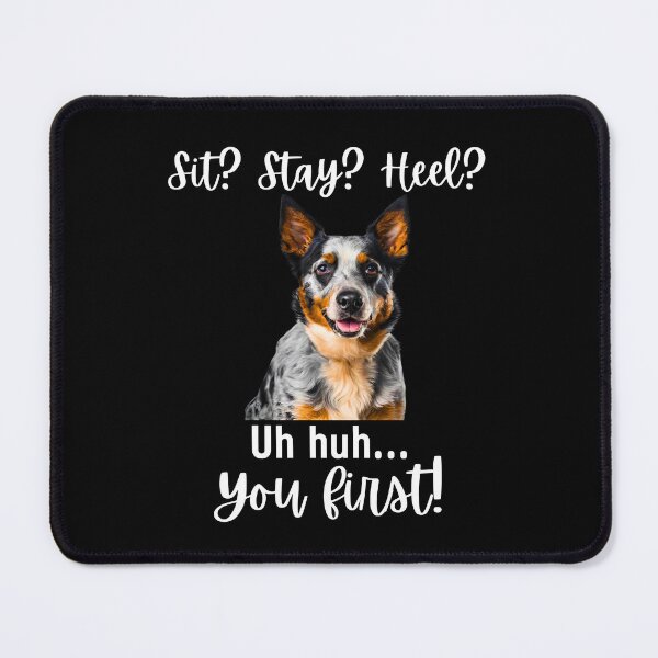 Item preview, Funny Blue Heeler – “Sit? Stay? Heel? Uh huh. You First!” | Sassy Herding Dog Attitude designed and sold by Fredster1966.