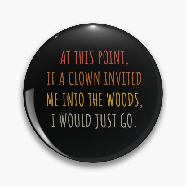 Item preview, At This Point If A Clown Invited Me Into the woods i would just go designed and sold by xfortvnatx.