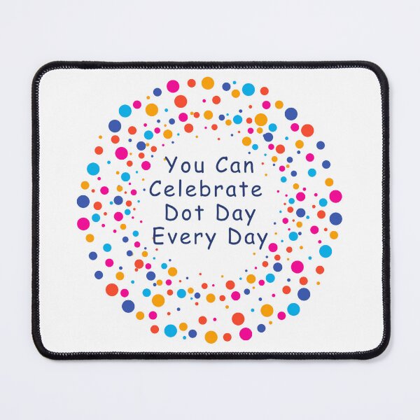 Item preview, You Can Celebrate Dot Day Every Day designed and sold by LewpyG.