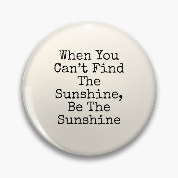 Item preview, When You Can’t Find The Sunshine, Be The Sunshine designed and sold by SWETA HALDER.
