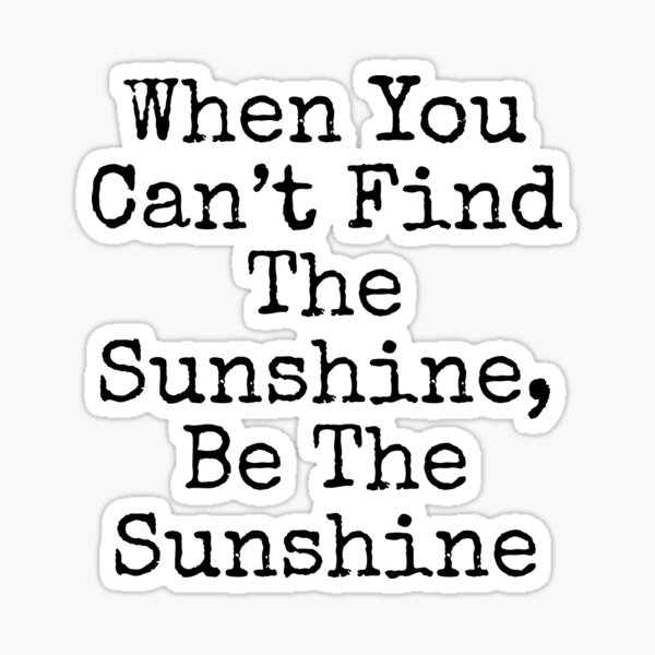 Item preview, When You Can’t Find The Sunshine, Be The Sunshine designed and sold by SWETA HALDER.