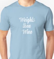 weights then wine, women's priorities shirt, fitness, fun Unisex T-Shirt