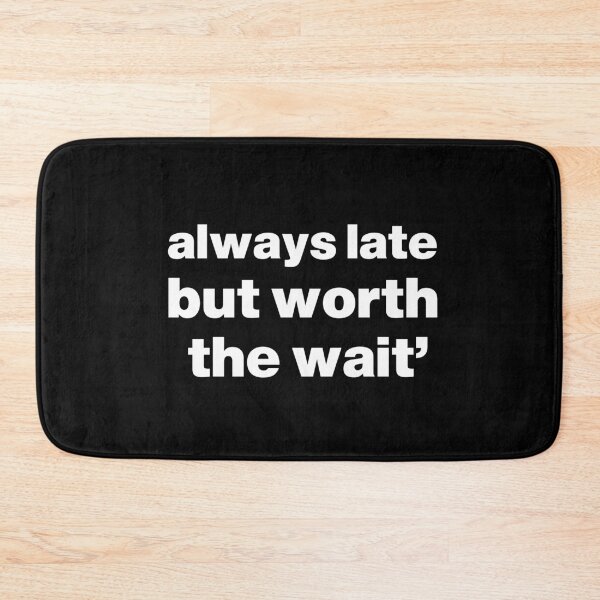 Item preview, Always Late But Worth The Wait designed and sold by nancycrazy.