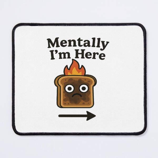 Item preview, Mentally I’m Here – Burnt Toast Funny Mental Health Design designed and sold by Art-Tacos.