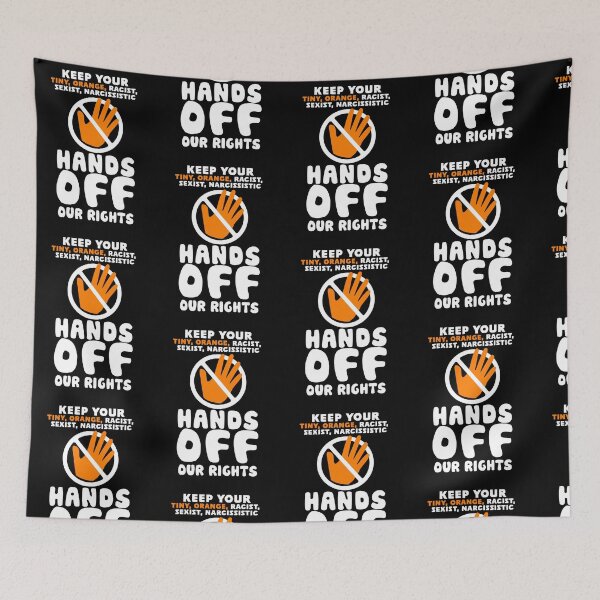 Item preview, Keep Your Tiny Orange Racist Sexist Narcissistic Hands Off Our Rights designed and sold by BootsBoots.