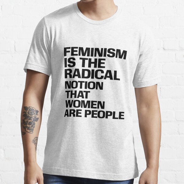 Feminism Is The Radical Notion T Shirt For Sale By Designeatore Redbubble Womens Rights T 