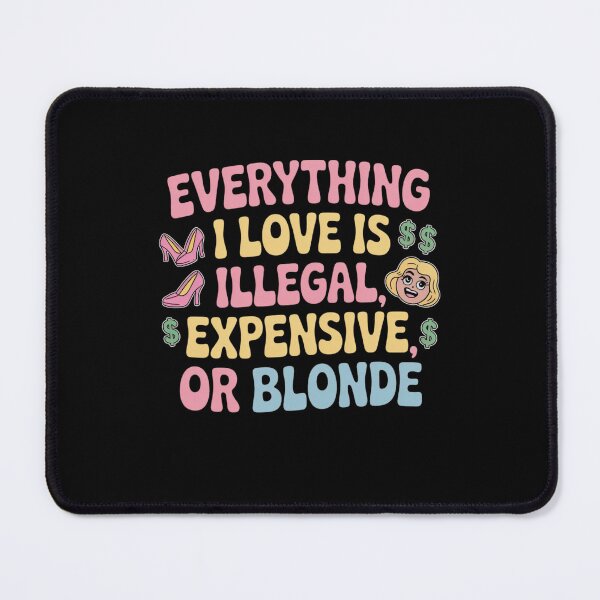 Item preview, Everything I Love Is Illegal, Expensive, or Blonde designed and sold by Mateusz Majcherek.