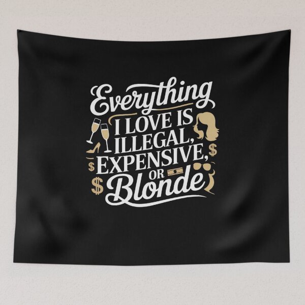 Item preview, Everything I Love Is Illegal, Expensive, or Blonde designed and sold by Mateusz Majcherek.