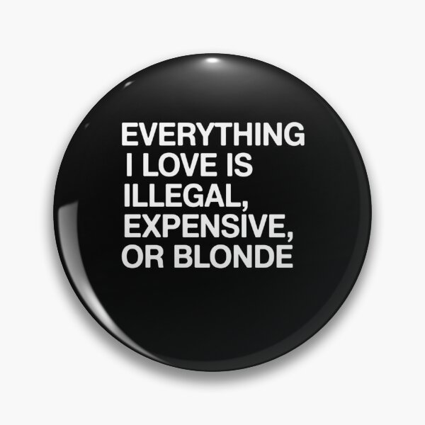 Item preview, Everything I Love Is Illegal, Expensive, or Blonde designed and sold by Mateusz Majcherek.