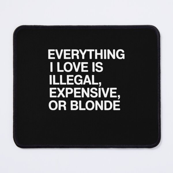 Item preview, Everything I Love Is Illegal, Expensive, or Blonde designed and sold by Mateusz Majcherek.