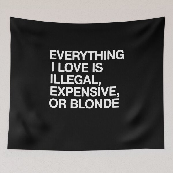 Item preview, Everything I Love Is Illegal, Expensive, or Blonde designed and sold by Mateusz Majcherek.