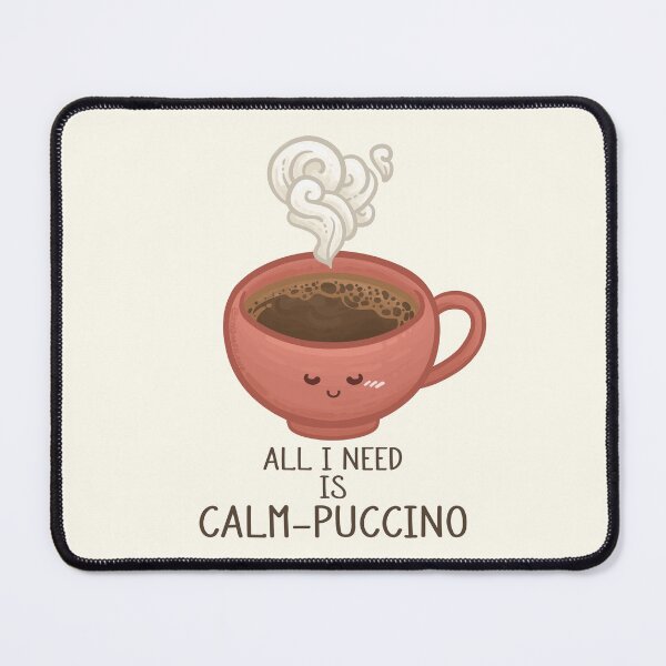 Item preview, All I Need is Calm-Puccino Pun designed and sold by Khotekmei.
