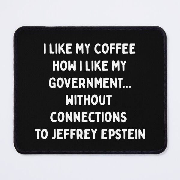 Item preview, I LIKE MY COFFEE HOW I LIKE MY GOVERNMENT.... WITHOUT CONNECTIONS TO JEFFERY EPSTEIN| Resist Protest | Fight The Power designed and sold by SabbaticalSteve.