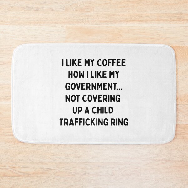 Item preview, I LIKE MY COFFEE HOW I LIKE MY GOVERNMENT.... NOT COVERING UP A CHILD TRAFFICKING RING (Black Font) | Resist Protest | Fight The Power designed and sold by SabbaticalSteve.