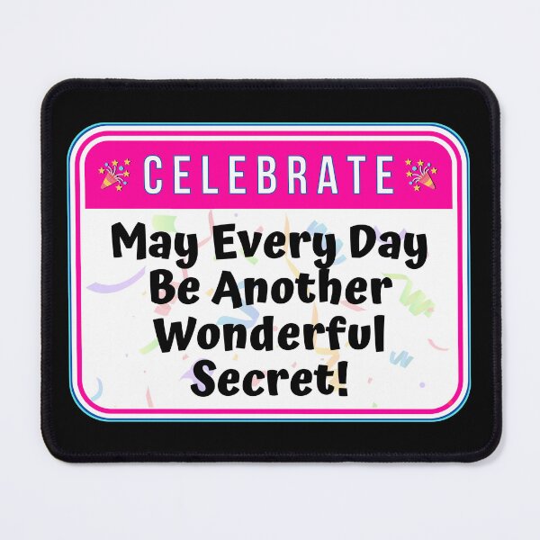 Item preview, CELEBRATE:  May Every Day Be Another Wonderful Secret! - funny celebration signs designed and sold by DesignsFromTW-S.