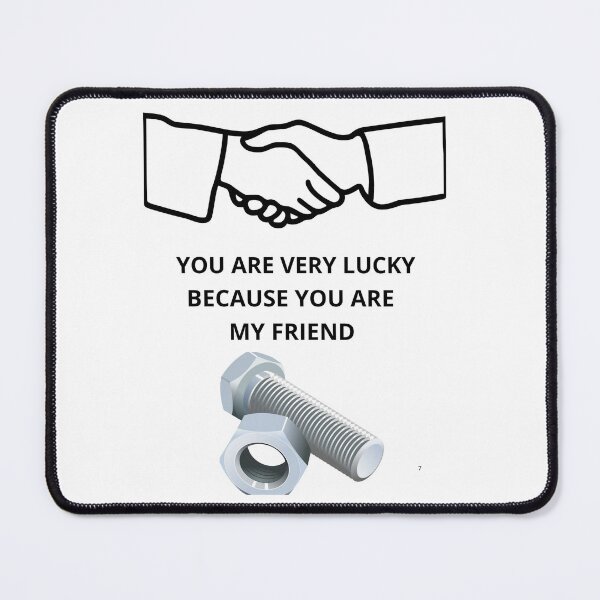 Item preview, You are very lucky because you are my friend designed and sold by Presssy.