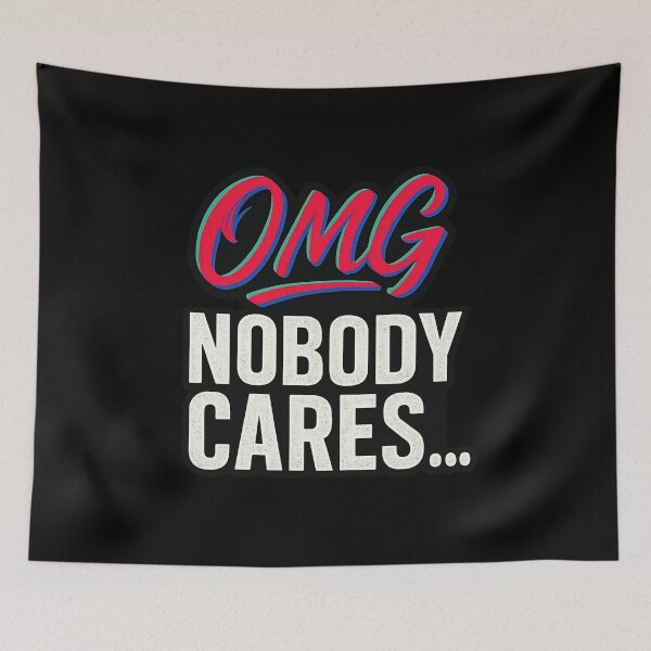 Item preview, OMG Nobody Cares – designed and sold by Uglyandcute.