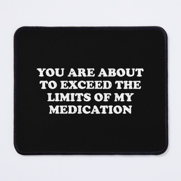 Item preview, You Are About To Exceed The Limit Of My Medication - Sarcastic Pun designed and sold by xhearalisa.