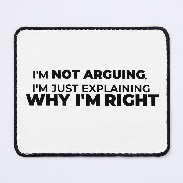 Item preview, Funny Sarcastic Quote – “I'm Not Arguing, I'm Just Explaining Why I'm Right” designed and sold by DKunic.