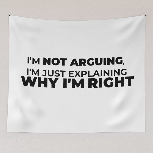 Item preview, Funny Sarcastic Quote – “I'm Not Arguing, I'm Just Explaining Why I'm Right” designed and sold by DKunic.