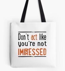 Do not act like you are not impressed Tote Bag