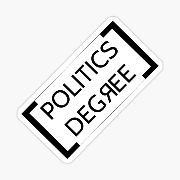 I HAVE A DEGREE IN POLITICS Sticker
