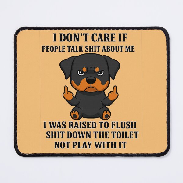 Item preview, I DON'T CARE IF PEOPLE TALK SHIT ABOUT ME I WAS RAISED TO FLUSH SHIT DOWN THE TOILET NOT PLAY WITH IT designed and sold by 123ks.
