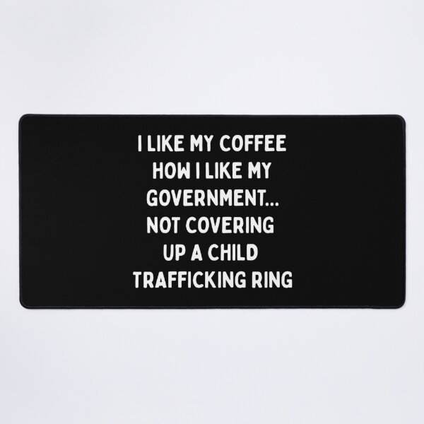 Item preview, I LIKE MY COFFEE HOW I LIKE MY GOVERNMENT.... NOT COVERING UP A CHILD TRAFFICKING RING|  designed and sold by SabbaticalSteve.