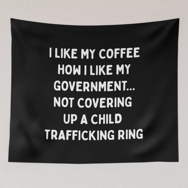 Item preview, I LIKE MY COFFEE HOW I LIKE MY GOVERNMENT.... NOT COVERING UP A CHILD TRAFFICKING RING|  designed and sold by SabbaticalSteve.