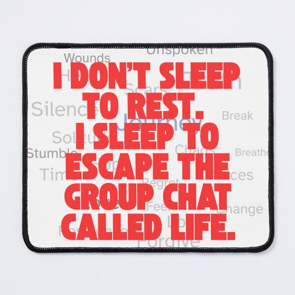Item preview, I don’t sleep to rest. I sleep to escape the group chat called life. designed and sold by TeeTantra.