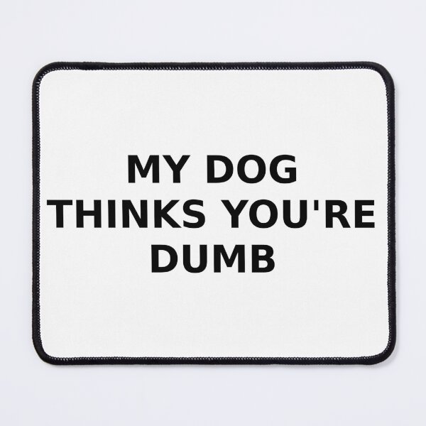 Item preview, My Dog Thinks You’re Dumb designed and sold by NapFactory.