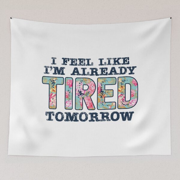 Item preview, I Feel Like I'm Already Tired Tomorrow – Funny Floral Exhausted Quote Design designed and sold by Backroad-Raised.