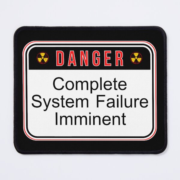 Item preview, DANGER: Complete System Failure Imminent - funny warning signs designed and sold by DesignsFromTW-S.