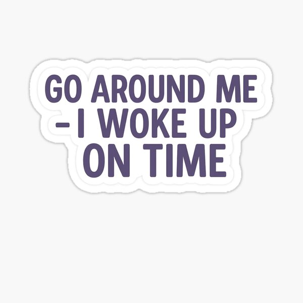 Item preview, Go around me --I woke up on time designed and sold by Stick-happens.
