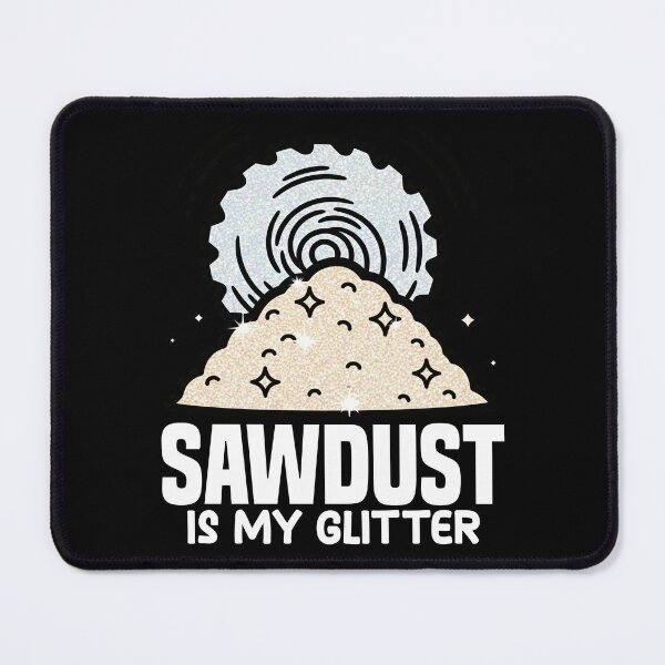 Item preview, SAWDUST IS MY GLITTER - CARPENTER designed and sold by KEF Custom.